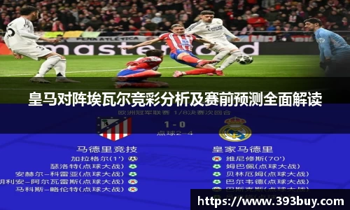皇马对阵埃瓦尔竞彩分析及赛前预测全面解读